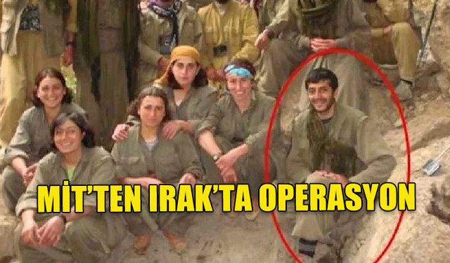 MİT'TEN IRAK'TA OPERASYON: SÖZDE TÜRKİYE SORUMLUSU ÖLDÜRÜLDÜ