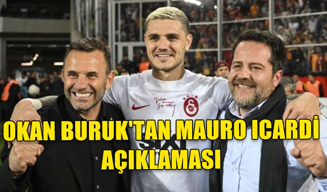 GALATASARAY TEKNİK DİREKTÖRÜ OKAN BURUK'TAN MAURO ICARDI AÇIKLAMASI