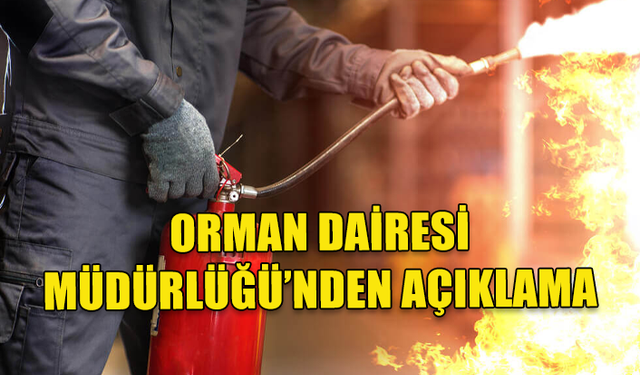 ORMAN DAİRESİ MÜDÜRLÜĞÜ’NDEN YANGIN TEDBİRLERİ KONUSUNDA AÇIKLAMA