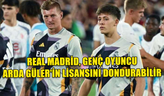 REAL MADRİD, ARDA GÜLER'İN AMELİYAT OLMASI DURUMUNDA LİSANSINI OCAK AYINA KADAR DONDURABİLİR