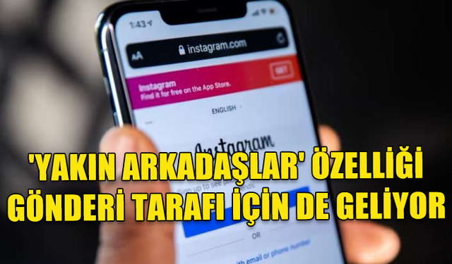 INSTAGRAM, 'YAKIN ARKADAŞLAR' ÖZELLİĞİNİ GÖNDERİ BÖLÜMÜNE DE GETİREREK BAZI KULLANICILARA SUNMAYA BAŞLADI