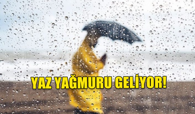 GÜNEŞLİ GÜNLERE BİRAZ ARA!... YAZ YAĞMURLARI GELİYOR!