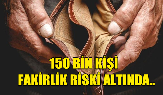 GÜNEY KIBRIS'TA 150 BİN KİŞİ FAKİRLİK RİSKİ ALTINDA