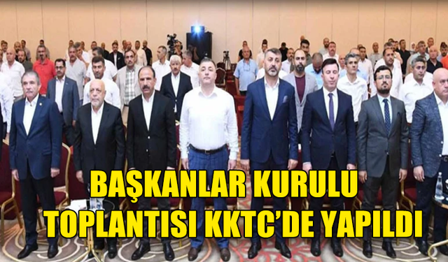 TÜRKİYE'DEKİ HİZMET-İŞ SENDİKASI’NIN BAŞKANLAR KURULU TOPLANTISI KKTC’DE YAPILDI