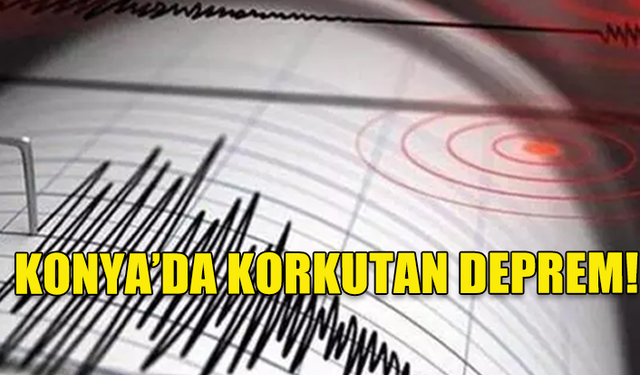 KONYA'DA 5 BÜYÜKLÜĞÜNDE DEPREM MEYDANA GELDİ