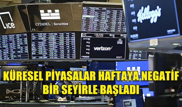 KÜRESEL PİYASALAR HAFTAYA DÜNYA GENELİNDE NEGATİF BİR SEYİRLE BAŞLADI