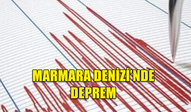 MARMARA DENİZİ'NDE DEPREM MEYDANA GELDİ