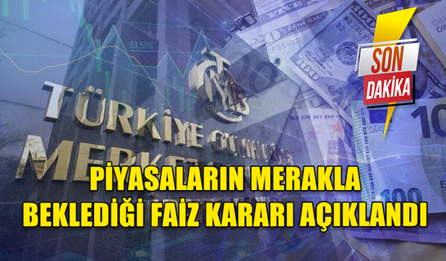 PİYASALARIN MERAKLA BEKLEDİĞİ FAİZ KARARI AÇIKLANDI