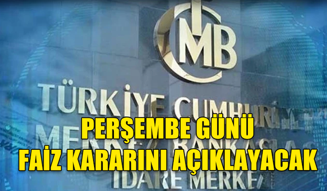 TCMB FAİZ KARARINI PERŞEMBE GÜNÜ AÇIKLAYACAK