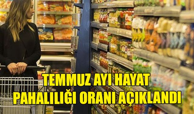 TEMMUZ AYI HAYAT PAHALILIĞI ORANI AÇIKLANDI