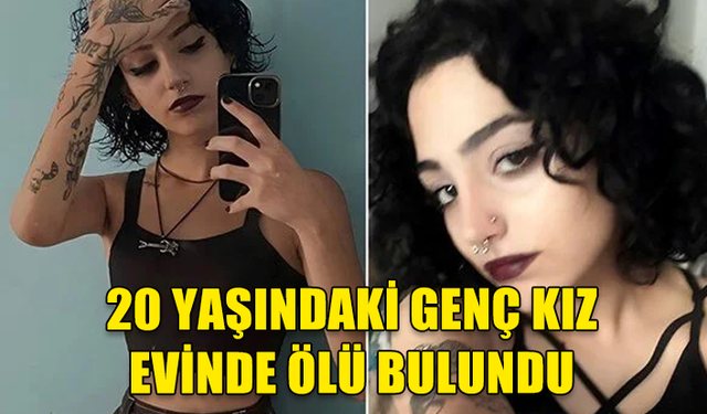 20 YAŞINDAKİ ÜNİVERSİTE ÖĞRENCİSİ NAZLI'NIN ŞÜPHELİ ÖLÜMÜ