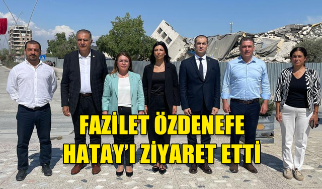 ÖZDENEFE, DEPREM BÖLGESİNDEKİ ZİYARETLERİNE DEVAM EDİYOR