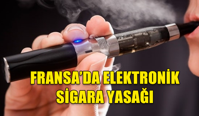 FRANSA ELEKTRONİK SİGARALARI YASAKLIYOR