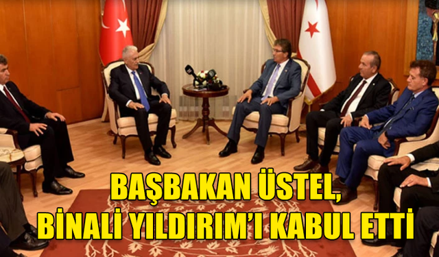 BAŞBAKAN ÜNAL ÜSTEL BİNALİ YILDIRIM'I KABUL ETTİ