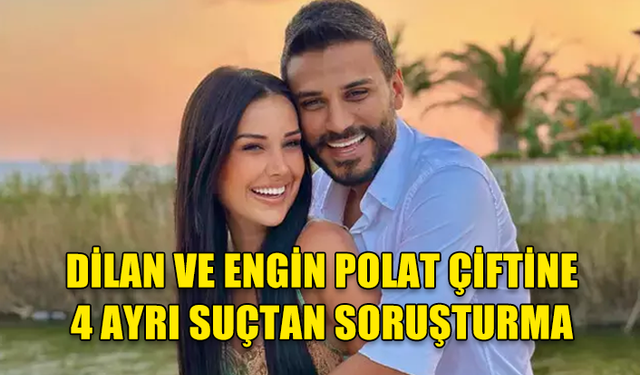 DİLAN POLAT VE ENGİN POLAT'A SUÇ ÖRGÜTÜ SORUŞTURMASI