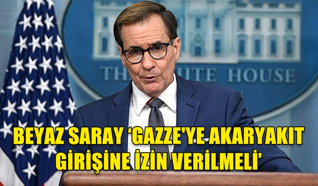 BEYAZ SARAY, GAZZE'YE AKARYAKIT GİRİŞİNE İZİN VERİLMESİ GEREKTİĞİNİ BELİRTTİ