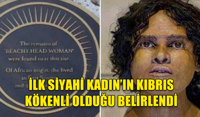 İNGİLTERE’DEKİ İLK SİYAHİ KADINA İLİŞKİN DNA KIBRIS’I İŞARET EDİYOR