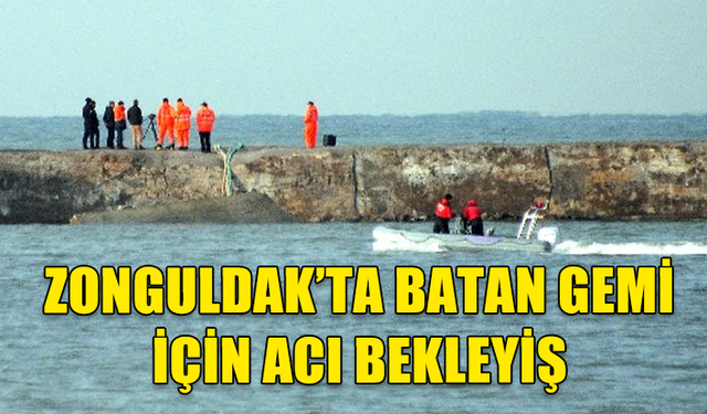 ZONGULDAK'TA BATAN GEMİNİN KAYIP 11 MÜRETTEBATINI ARAMA ÇALIŞMALARI SÜRÜYOR