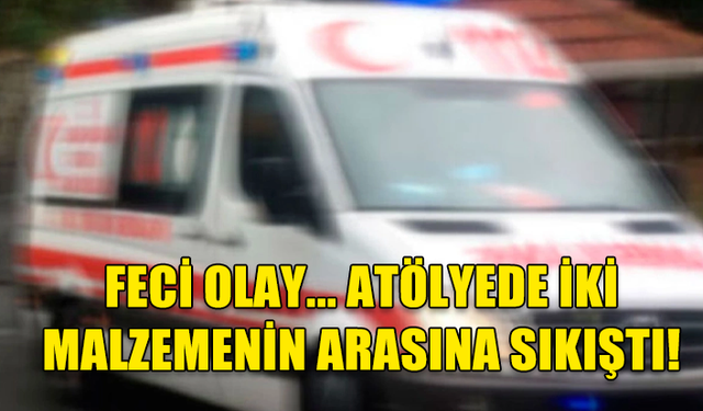 KARAOĞLANOĞLU'NDA, MİSAFİR OLARAK BULUNDUĞU MOBİLYA ATÖLYESİNDE İKİ MALZEME ARASINA SIKIŞTI!