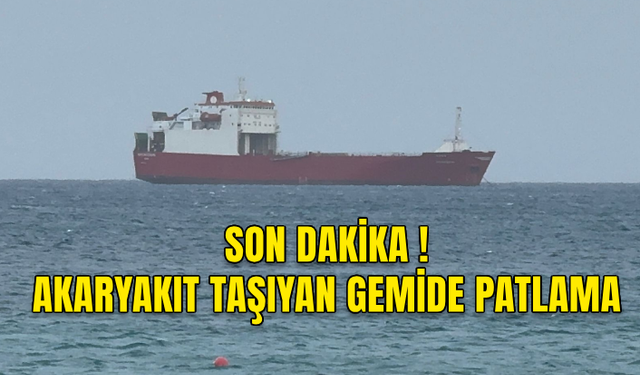 KALECİK BÖLGESİNDE AKARYAKIT TAŞIYAN BİR TANKER GEMİSİNDE PATLAMA...