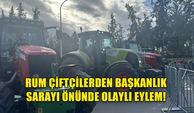 KIBRISLI RUM ÇİFTÇİLERDEN BAŞKANLIK SARAYI ÖNÜNDE OLAYLI EYLEM!