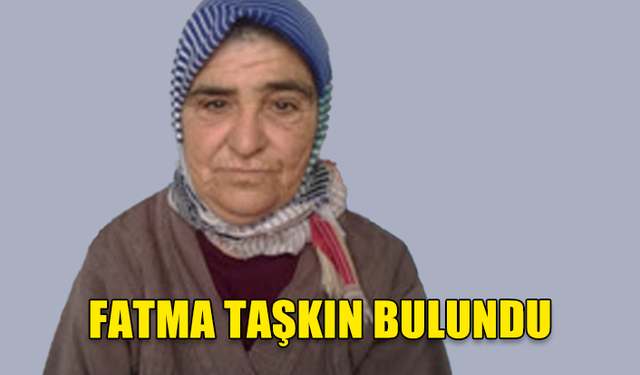 FATMA TAŞKIN BULUNDU