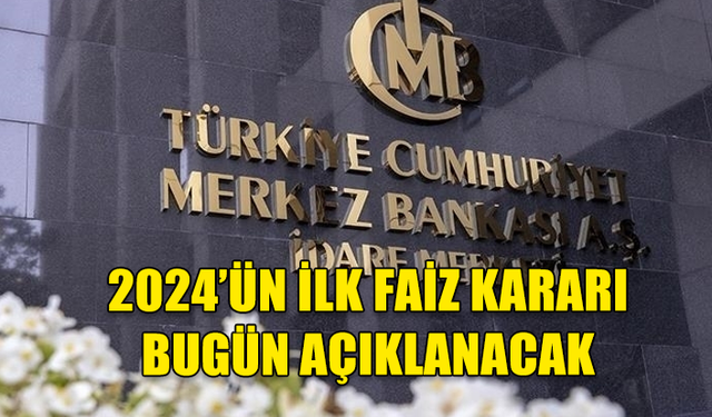 TÜRKİYE CUMHURİYETİ MERKEZ BANKASI YILIN İLK FAİZ KARARINI BUGÜN AÇIKLAYACAK