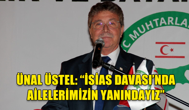 BAŞBAKAN ÜNAL ÜSTEL:"İSİAS DAVASI'NDA AİLELERİMİZİN YANINDAYIZ"