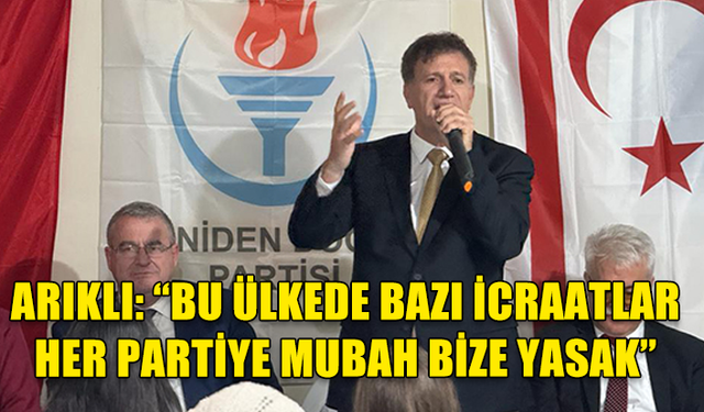 YDP GENEL BAŞKANI ARIKLI: " BU ÜLKEDE BAZI İCRAATLAR HER PARTİYE MUBAH BİZE YASAK"