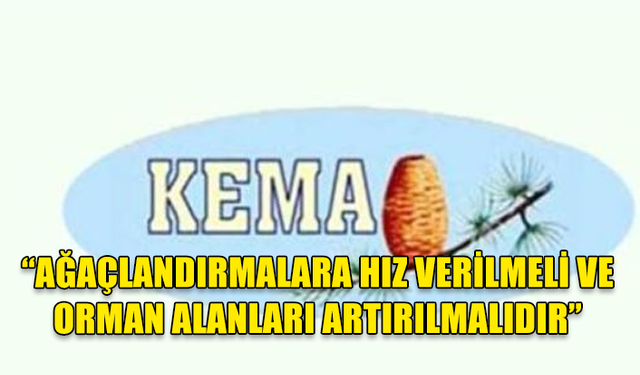 KEMA: “AĞAÇLANDIRMALARA HIZ VERİLMELİ VE ORMAN ALANLARI ARTIRILMAILIDIR"