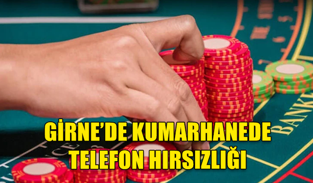 GİRNE'DE BİR KUMARHANE İÇERİSİNDE,MASA ÜZERİNDE UNUTULAN CEP TELEFONU ÇALINMIŞTIR