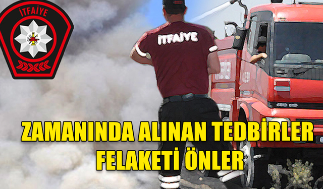 ZAMANINDA ALINAN TEDBİRLER FELAKETİ ÖNLER