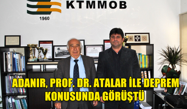 KTMMOB GENEL BAŞKANI ADANIR, PROF. DR. ATALAR İLE DEPREM KONUSUNDA GÖRÜŞTÜ