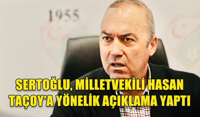 KTFF BAŞKANI HASAN SERTOĞLU, MİLLETVEKİLİ HASAN TAÇOY'A YÖNELİK AÇIKLAMA YAPTI..!