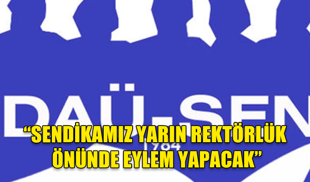 DAÜ-SEN: SENDİKAMIZ YARIN REKTÖRLÜK ÖNÜNDE EYLEM YAPACAK