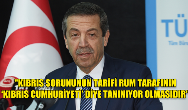 ERTUĞRULOĞLU: "KIBRIS SORUNUNUN TARİFİ RUM TARAFININ ‘KIBRIS CUMHURİYETİ’ DİYE TANINIYOR OLMASIDIR"