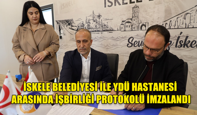 İSKELE BELEDİYESİ İLE YDÜ HASTANESİ ARASINDAKİ PROTOKOLÜNÜN KAPSAMI GENİŞLETİLDİ