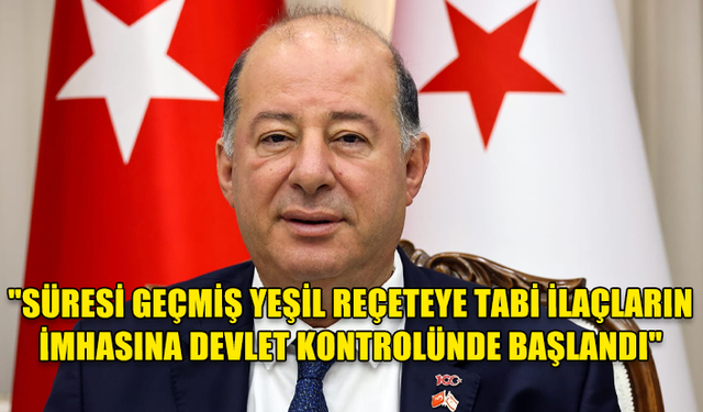 SAĞLIK BAKANI DİNÇYÜREK: "SÜRESİ GEÇMİŞ YEŞİL REÇETEYE TABİ İLAÇLARIN İMHASINA DEVLET KONTROLÜNDE BAŞLANDI"