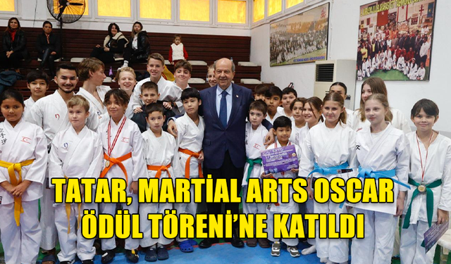 CUMHURBAŞKANI ERSİN TATAR, MARTİAL ARTS OSCAR ÖDÜL TÖRENİ’NE KATILDI