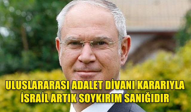 HASİPOĞLU: ULUSLARARASI ADALET DİVANI KARARIYLA İSRAİL ARTIK SOYKIRIM SANIĞIDIR