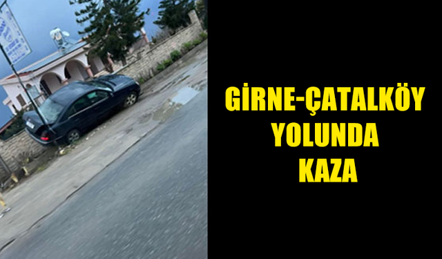 GİRNE - ÇATALKÖY YOLU'NDA KAZA!