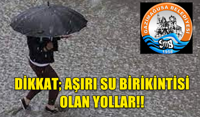 DİKKAT; AŞIRI SU BİRİKİNTİSİ OLAN YOLLAR!!