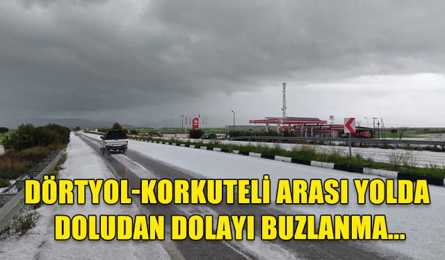 DÖRTYOL-KORKUTELİ ARASI YOLDA DOLUDAN DOLAYI BUZLANMA MEYDANA GELDİ