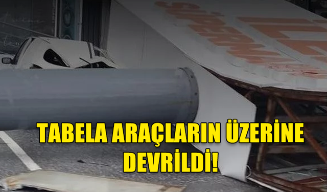 BÜYÜK MARKET TABELASI ARAÇLARIN ÜZERİNE DEVRİLDİ!