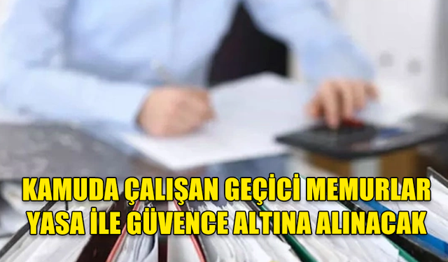 KAMUSEN: KAMUDA ÇALIŞAN GEÇİCİ MEMURLAR YASA İLE GÜVENCE ALTINA ALINACAK