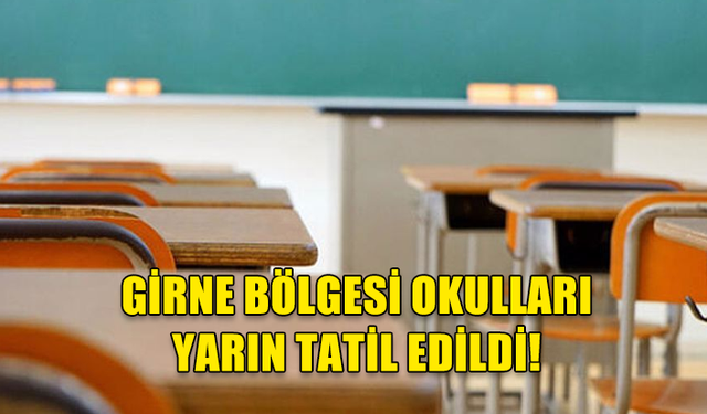 GİRNE BÖLGESİ OKULLARI YARIN TATİL EDİLDİ!