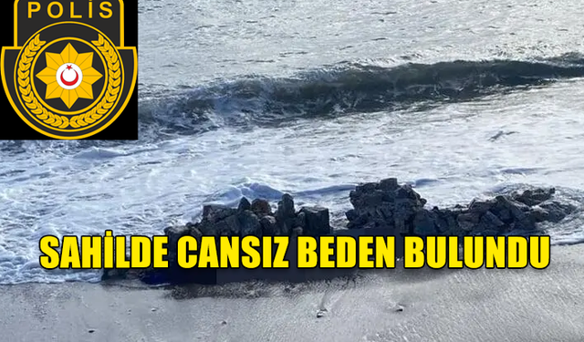 ÇATALKÖY’DE SAHİLE VURMUŞ CANSIZ BİR ERKEK BEDENİ BULUNDU!