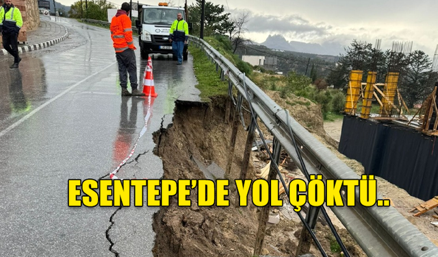 AŞIRI YAĞIŞLARIN ETKİSİYLE ESENTEPE'DE YOL ÇÖKTÜ