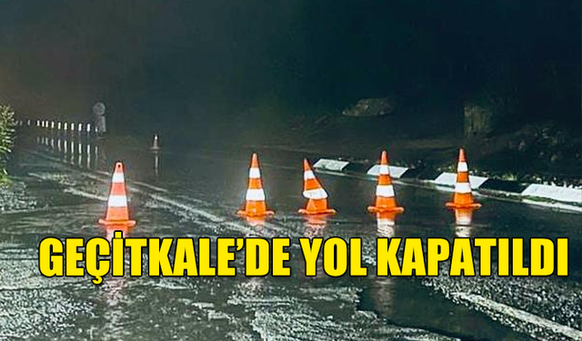 GEÇİTKALE'DE YOL TRAFİĞE KAPATILDI