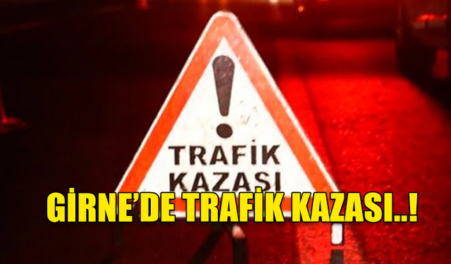 GİRNE'DE MEYDANA GELEN TRAFİK KAZASINDA ARAÇTA BULUNAN 3 KİŞİ YARALANDI